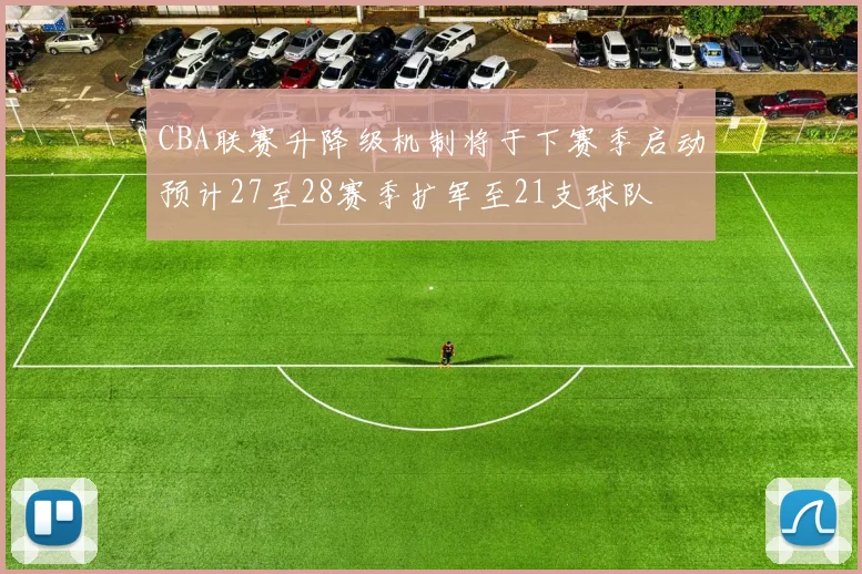 CBA联赛升降级机制将于下赛季启动预计27至28赛季扩军至21支球队