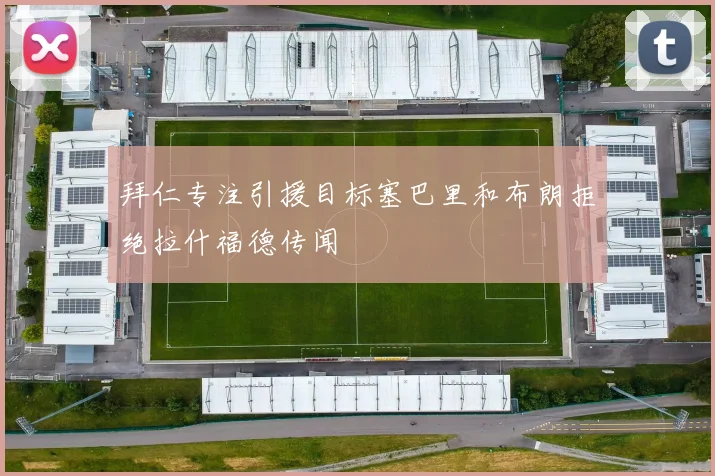 拜仁专注引援目标塞巴里和布朗拒绝拉什福德传闻