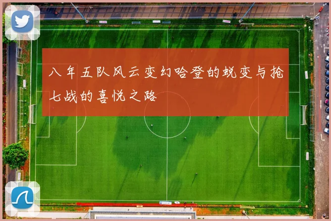 八年五队风云变幻哈登的蜕变与抢七战的喜悦之路