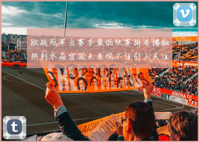 欧战冠军当赛季最低联赛排名揭秘热刺水晶宫国米表现不佳引人关注
